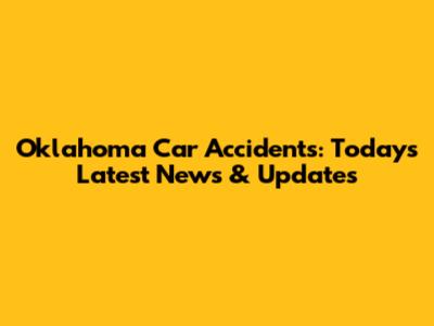 Oklahoma Car Accidents: Today's Latest News & Updates