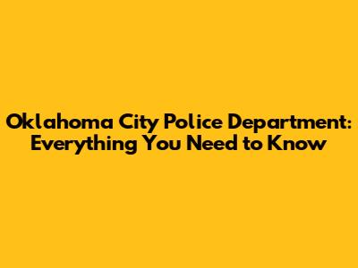 Oklahoma City Police Department: Everything You Need to Know