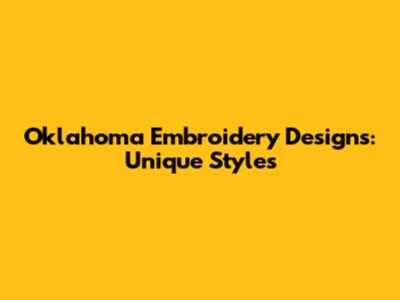 Oklahoma Embroidery Designs: Unique Styles