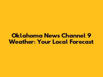 Oklahoma News Channel 9 Weather: Your Local Forecast