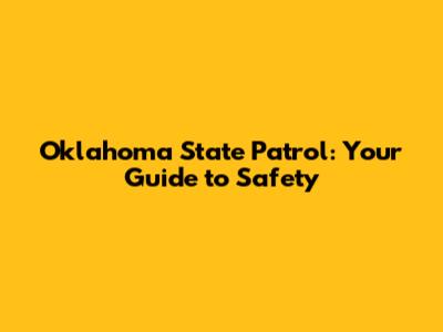 Oklahoma State Patrol: Your Guide to Safety