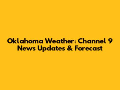 Oklahoma Weather: Channel 9 News Updates & Forecast