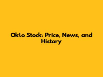 Oklo Stock: Price, News, and History