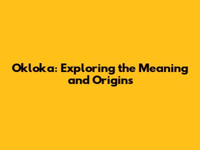 Okloka: Exploring the Meaning and Origins