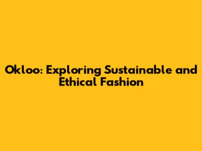 Okloo: Exploring Sustainable and Ethical Fashion