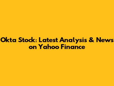 Okta Stock: Latest Analysis & News on Yahoo Finance