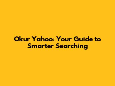 Okur Yahoo: Your Guide to Smarter Searching