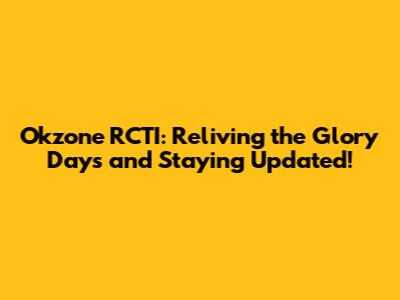 Okzone RCTI: Reliving the Glory Days and Staying Updated!