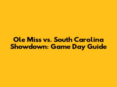 Ole Miss vs. South Carolina Showdown: Game Day Guide