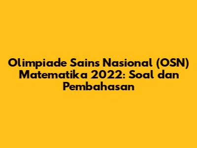 Olimpiade Sains Nasional (OSN) Matematika 2022: Soal dan Pembahasan