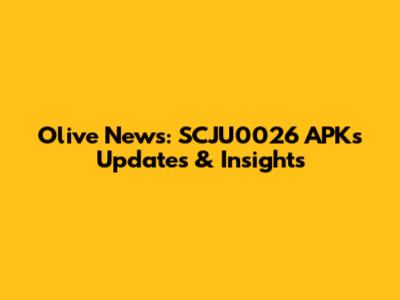 Olive News: SCJU0026 APKs Updates & Insights