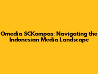 Omedia SCKompas: Navigating the Indonesian Media Landscape