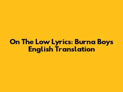 On The Low Lyrics: Burna Boy's English Translation