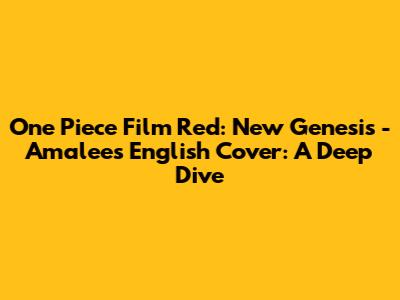 One Piece Film Red: New Genesis - Amalee's English Cover: A Deep Dive