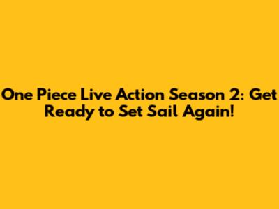 One Piece Live Action Season 2: Get Ready to Set Sail Again!