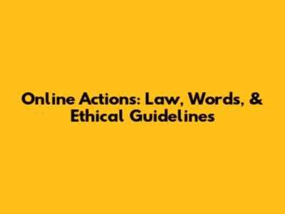 Online Actions: Law, Words, & Ethical Guidelines