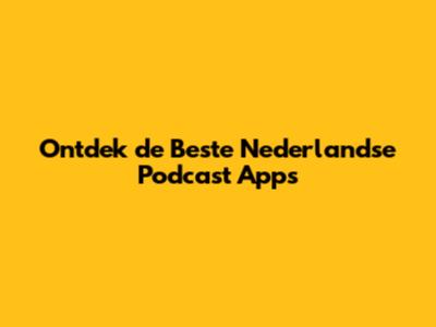 Ontdek de Beste Nederlandse Podcast Apps
