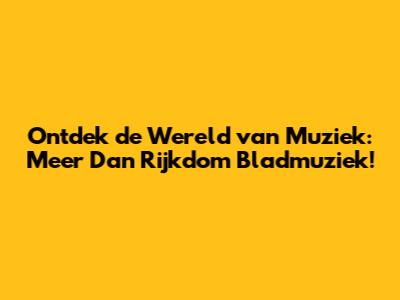 Ontdek de Wereld van Muziek: Meer Dan Rijkdom Bladmuziek!