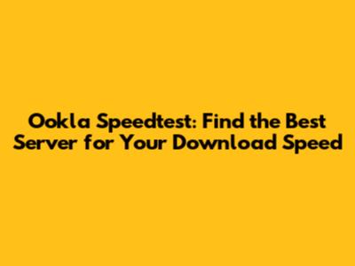 Ookla Speedtest: Find the Best Server for Your Download Speed