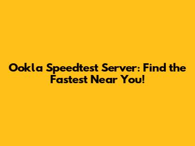 Ookla Speedtest Server: Find the Fastest Near You!