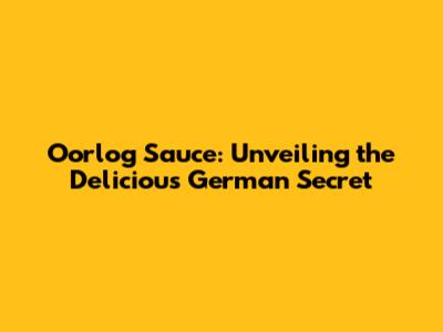 Oorlog Sauce: Unveiling the Delicious German Secret