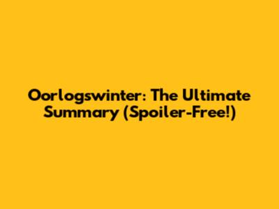Oorlogswinter: The Ultimate Summary (Spoiler-Free!)