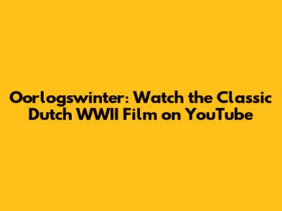 Oorlogswinter: Watch the Classic Dutch WWII Film on YouTube