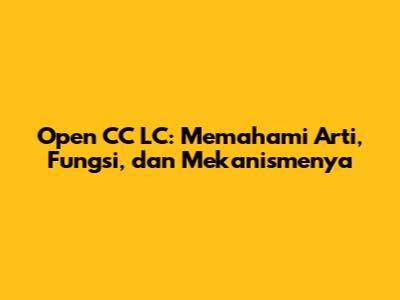Open CC LC: Memahami Arti, Fungsi, dan Mekanismenya