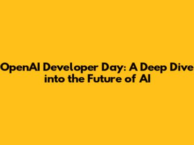 OpenAI Developer Day: A Deep Dive into the Future of AI