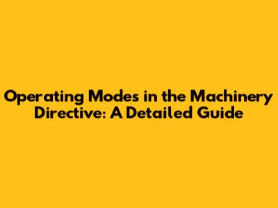 Operating Modes in the Machinery Directive: A Detailed Guide