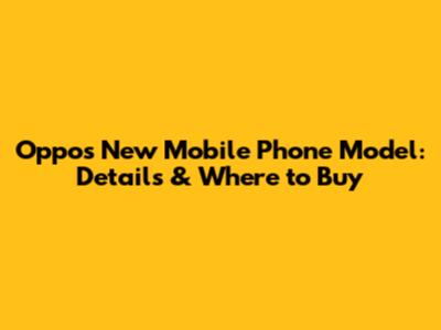 Oppo's New Mobile Phone Model: Details & Where to Buy