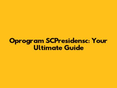 Oprogram SCPresidensc: Your Ultimate Guide