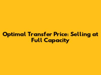 Optimal Transfer Price: Selling at Full Capacity