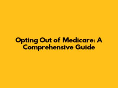 Opting Out of Medicare: A Comprehensive Guide