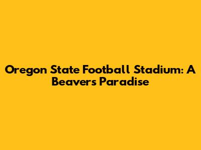 Oregon State Football Stadium: A Beavers' Paradise