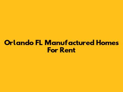 Orlando FL Manufactured Homes For Rent
