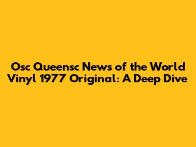 Osc Queensc News of the World Vinyl 1977 Original: A Deep Dive