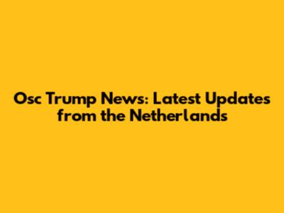 Osc Trump News: Latest Updates from the Netherlands