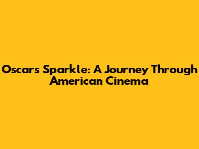 Oscar's Sparkle: A Journey Through American Cinema