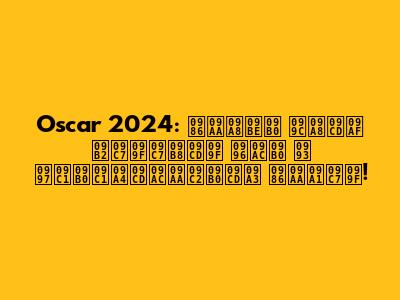 Oscar 2024: আপনার জন্য লেটেস্ট খবর ও গুরুত্বপূর্ণ আপডেট!