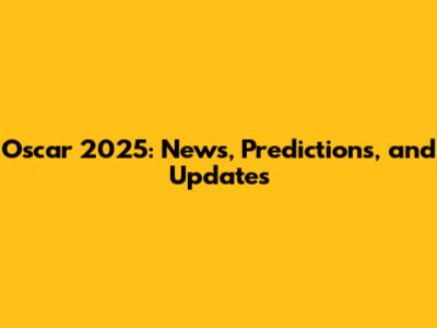 Oscar 2025: News, Predictions, and Updates