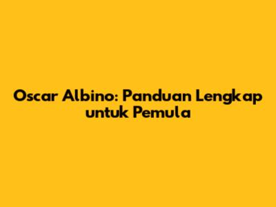 Oscar Albino: Panduan Lengkap untuk Pemula
