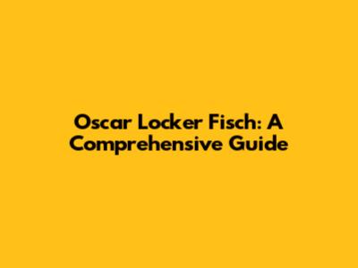 Oscar Locker Fisch: A Comprehensive Guide
