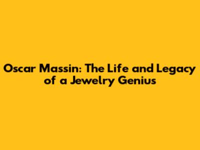 Oscar Massin: The Life and Legacy of a Jewelry Genius