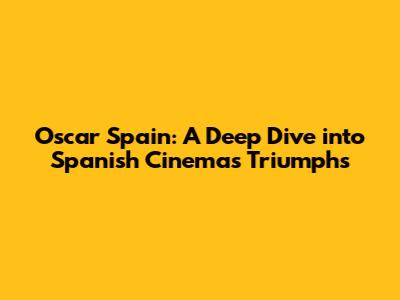 Oscar Spain: A Deep Dive into Spanish Cinema's Triumphs