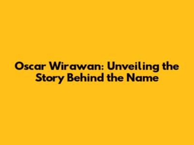 Oscar Wirawan: Unveiling the Story Behind the Name