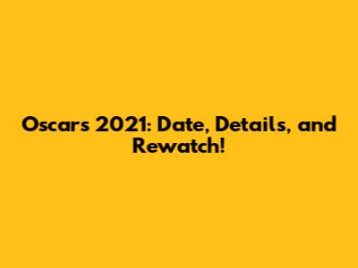 Oscars 2021: Date, Details, and Rewatch!