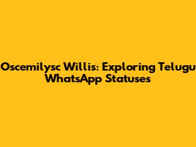 Oscemilysc Willis: Exploring Telugu WhatsApp Statuses