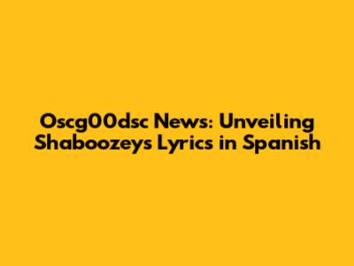 Oscg00dsc News: Unveiling Shaboozey's Lyrics in Spanish