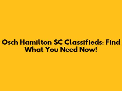 Osch Hamilton SC Classifieds: Find What You Need Now!